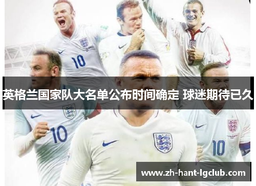 英格兰国家队大名单公布时间确定 球迷期待已久