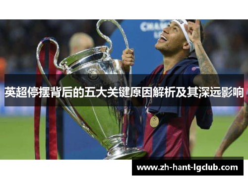英超停摆背后的五大关键原因解析及其深远影响 英超停摆背后的五大关键原因解析及其深远影响