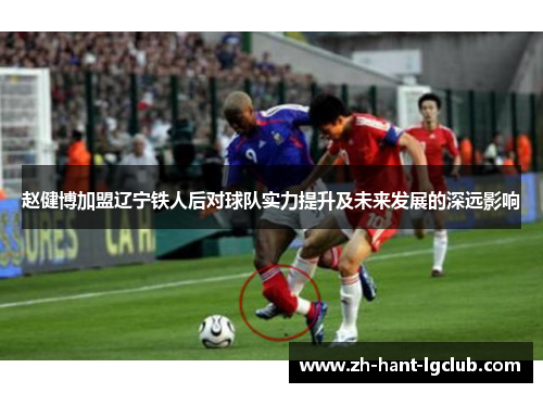 赵健博加盟辽宁铁人后对球队实力提升及未来发展的深远影响
