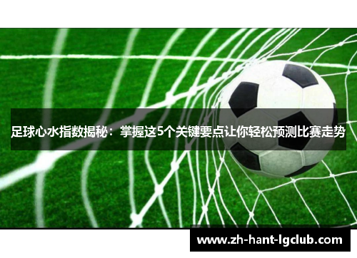 足球心水指数揭秘：掌握这5个关键要点让你轻松预测比赛走势