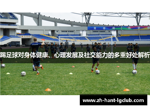踢足球对身体健康、心理发展及社交能力的多重好处解析