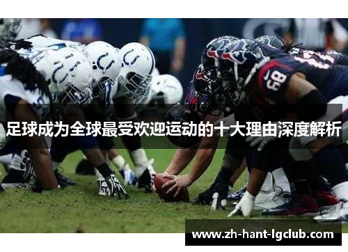 足球成为全球最受欢迎运动的十大理由深度解析