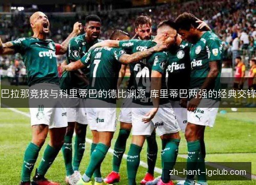 巴拉那竞技与科里蒂巴的德比渊源 库里蒂巴两强的经典交锋 巴拉那竞技与科里蒂巴的德比渊源 库里蒂巴两强的经典交锋